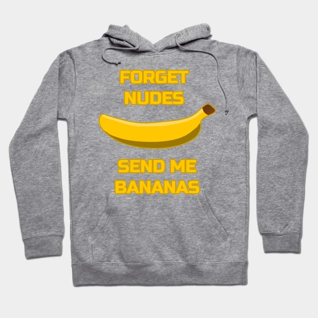 Forget Nudes, Send Me Bananas Banana Lover Send Memes Hoodie by strangelyhandsome